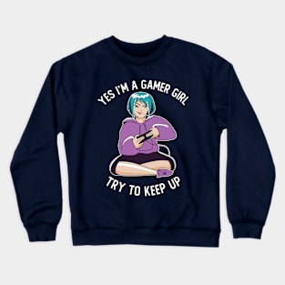 Yes I'm Gamer Girl Try To Keep Up Crewneck Sweatshirt